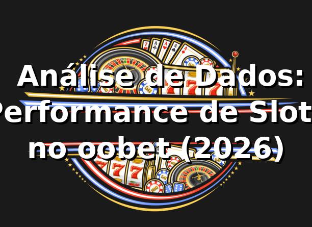 📊 Análise de Dados: Performance de Slots no oobet (2026) 1 📊 Análise de Dados: Performance de Slots no oobet (2026)